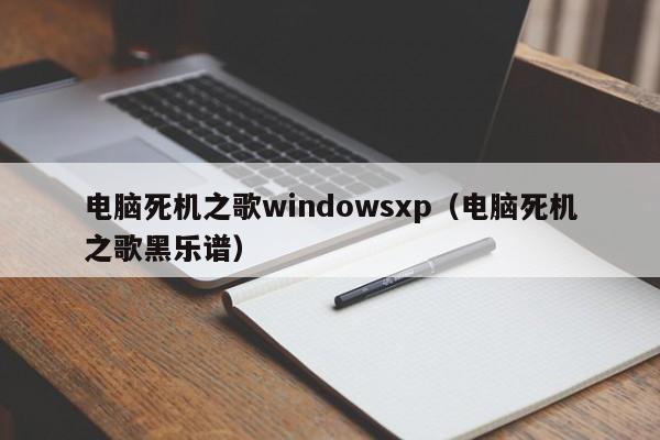 电脑死机之歌windowsxp（电脑死机之歌黑乐谱）