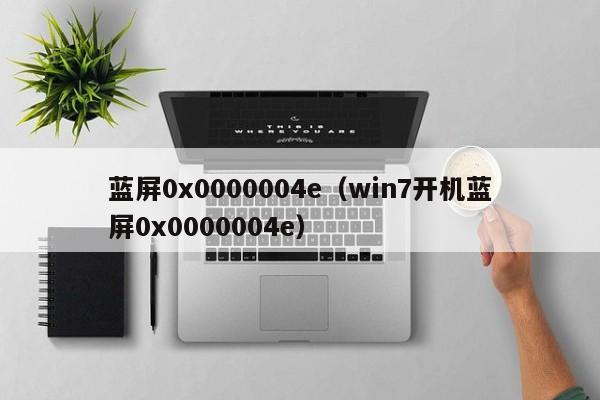 蓝屏0x0000004e（win7开机蓝屏0x0000004e）