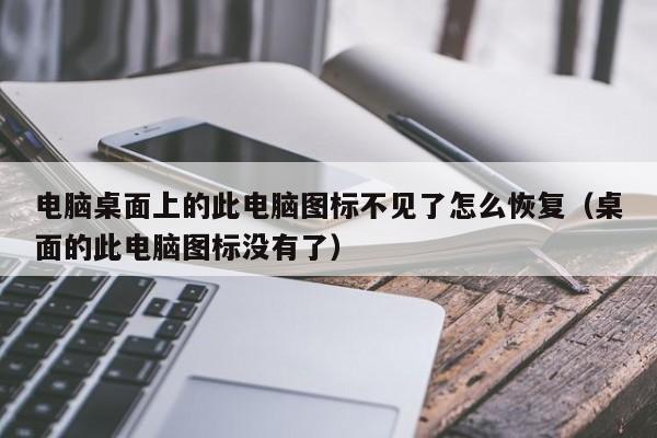 电脑桌面上的此电脑图标不见了怎么恢复（桌面的此电脑图标没有了）