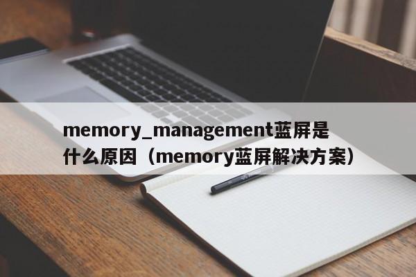 memory_management蓝屏是什么原因（memory蓝屏解决方案）